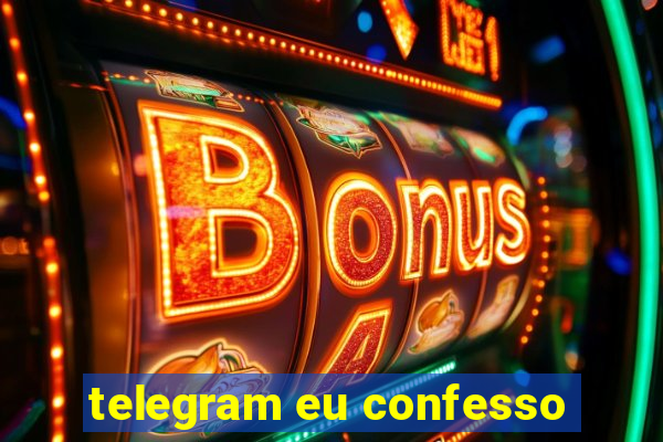 telegram eu confesso